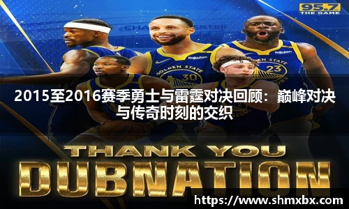 必一运动2015至2016赛季勇士与雷霆对决回顾：巅峰对决与传奇时刻的交织