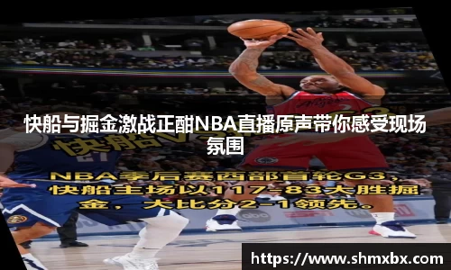 快船与掘金激战正酣NBA直播原声带你感受现场氛围