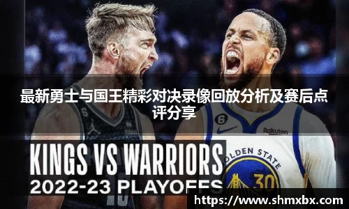 必一运动最新勇士与国王精彩对决录像回放分析及赛后点评分享
